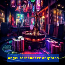 angel fernandezz onlyfans